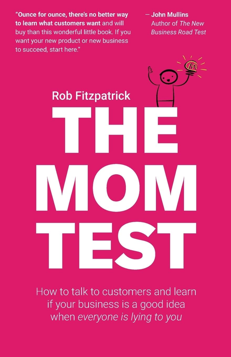 The Mom Test: How to Talk to Customers and Learn If Your Business Is a Good Idea When Everyone Is Lying to You book cover